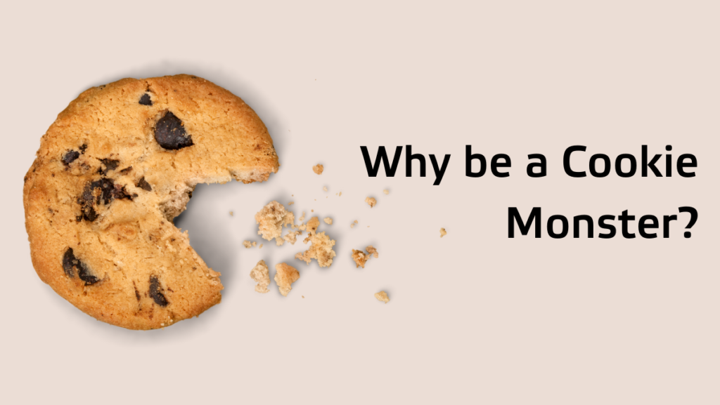 Why be a Cookie Monster?